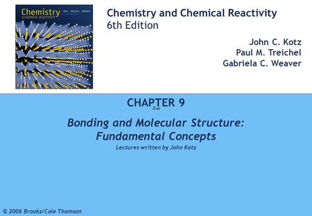 1 © 2006 Brooks/Cole - Thomson Chemistry and Chemical Reactivity 6th Edition John C. Kotz Paul M. Treichel Gabriela C. Weaver CHAPTER 9 Bonding and Molecular.