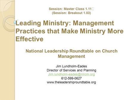 Session: Master Class 1.11 (Session: Breakout 1.03) Leading Ministry: Management Practices that Make Ministry More Effective National Leadership Roundtable.