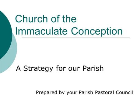 Church of the Immaculate Conception A Strategy for our Parish Prepared by your Parish Pastoral Council.