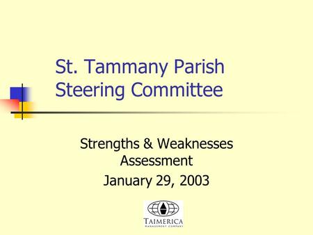 St. Tammany Parish Steering Committee Strengths & Weaknesses Assessment January 29, 2003.