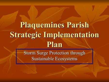 Plaquemines Parish Strategic Implementation Plan Storm Surge Protection through Sustainable Ecosystems.