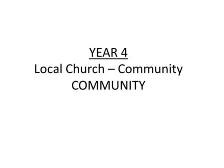 YEAR 4 Local Church – Community COMMUNITY. YEAR 4 Local Church – Community COMMUNITY LF1 Jesus chooses people to work with him LF2 The parish community.