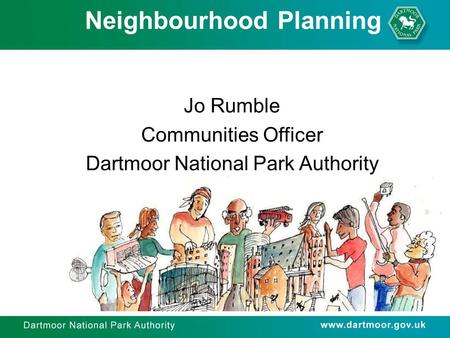 Neighbourhood Planning Neighbourhood Planning Jo Rumble Communities Officer Dartmoor National Park Authority.