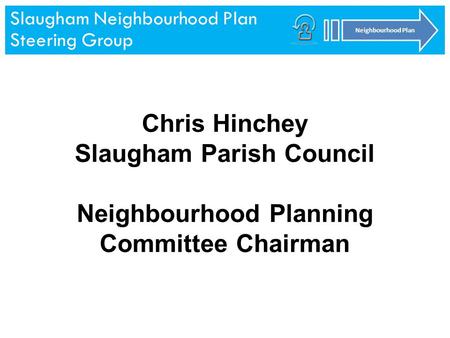 Slaugham Neighbourhood Plan Steering Group Neighbourhood Plan Slaugham Neighbourhood Plan Steering Group Neighbourhood Plan Chris Hinchey Slaugham Parish.