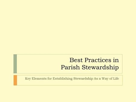 Best Practices in Parish Stewardship Key Elements for Establishing Stewardship As a Way of Life.