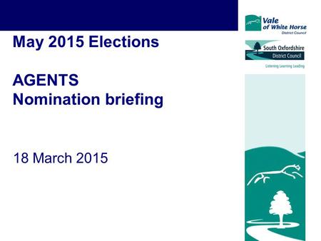 May 2015 Elections AGENTS Nomination briefing 18 March 2015.