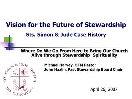 Vision for the Future of Stewardship Sts. Simon & Jude Case History Where Do We Go From Here to Bring Our Church Alive through Stewardship Spirituality.