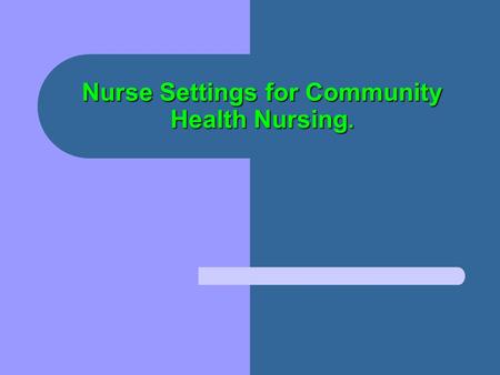 Nurse Settings for Community Health Nursing.. Lecture objectives: Upon finishing this lecture, you should be able to: Describe seven settings in which.