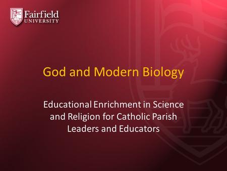 God and Modern Biology Educational Enrichment in Science and Religion for Catholic Parish Leaders and Educators.