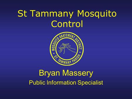 St Tammany Mosquito Control Bryan Massery Public Information Specialist.