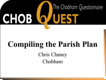 Compiling the Parish Plan Chris Chaney Chobham. Overview  Extracting the survey data  Grouping the results  The Parish Plan team  Analysing the data.