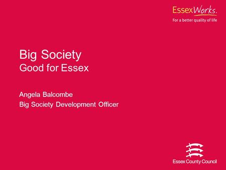Angela Balcombe Big Society Development Officer Big Society Good for Essex.