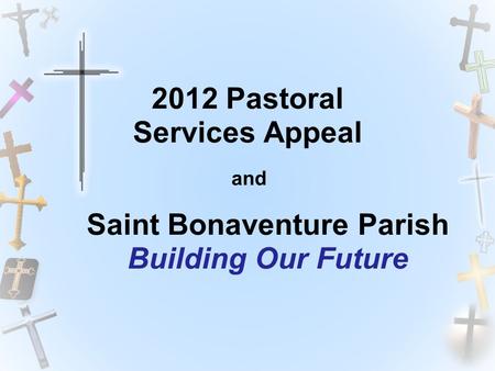 Saint Bonaventure Parish Building Our Future and 2012 Pastoral Services Appeal.