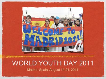 WORLD YOUTH DAY 2011 Madrid, Spain, August 14-24, 2011.