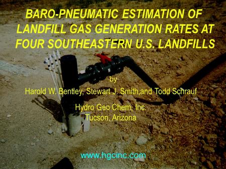 HYDRO GEO CHEM by www.hgcinc.com BARO-PNEUMATIC ESTIMATION OF LANDFILL GAS GENERATION RATES AT FOUR SOUTHEASTERN U.S. LANDFILLS Harold W. Bentley, Stewart.