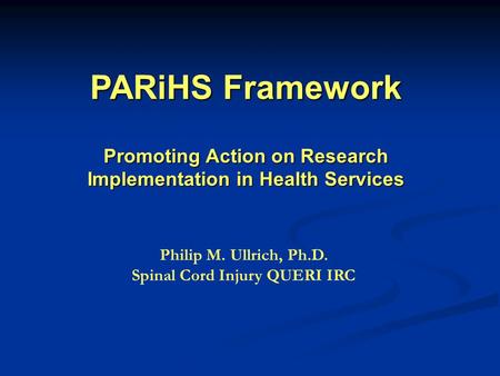 Philip M. Ullrich, Ph.D. Spinal Cord Injury QUERI IRC Philip M. Ullrich, Ph.D. Spinal Cord Injury QUERI IRC Philip M. Ullrich, Ph.D. Spinal Cord Injury.