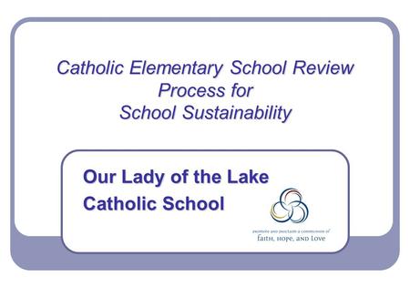 Catholic Elementary School Review Process for School Sustainability Our Lady of the Lake Catholic School.