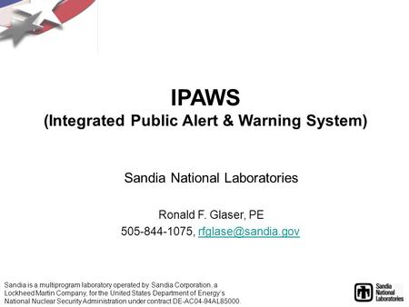 IPAWS (Integrated Public Alert & Warning System) Sandia National Laboratories Ronald F. Glaser, PE 505-844-1075, Sandia.