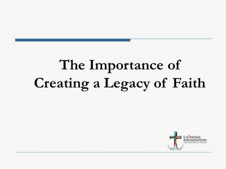 The Importance of Creating a Legacy of Faith. 2 What is the Catholic Foundation for Northwest Indiana?  The Catholic Foundation for Northwest Indiana.