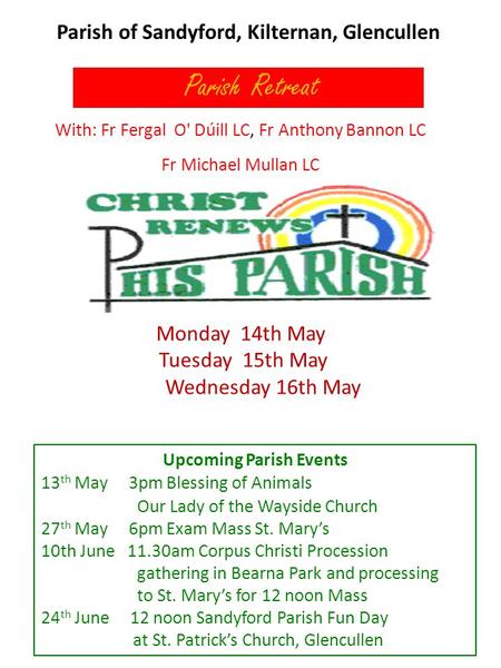 Parish of Sandyford, Kilternan, Glencullen Parish Retreat With: Fr Fergal O' Dúill LC, Fr Anthony Bannon LC Fr Michael Mullan LC Monday 14th May Tuesday.