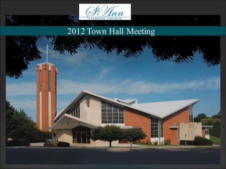 2012 Town Hall Meeting. Parish History Master Plan Phase 1 Costs Next Steps Parish Survey 2012 Town Hall Meeting Questions + Answers Agenda.