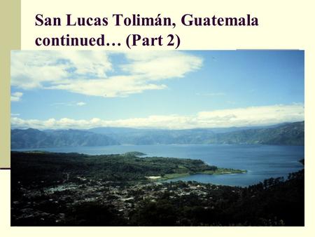 San Lucas Tolimán, Guatemala continued… (Part 2).