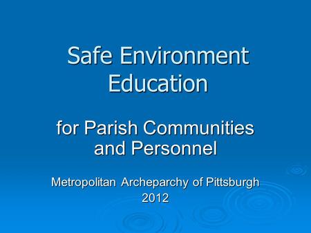 Safe Environment Education for Parish Communities and Personnel Metropolitan Archeparchy of Pittsburgh 2012.