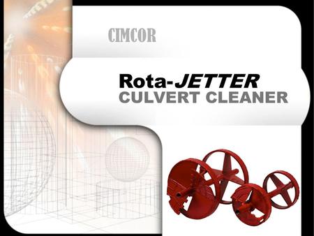 CULVERT CLEANER Rota-JETTER CIMCOR. Rota-JETTER Rota-JETTER - DEFINED “It’s like a industrial version of a ROTO-ROOTER.” Jack Jones, County Commissioner.