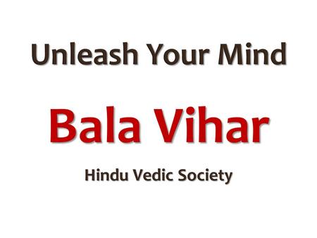 Bala Vihar Hindu Vedic Society. Bala Vihar-A Community Resource A place for our children to learn about our identity, culture and religion in an American.