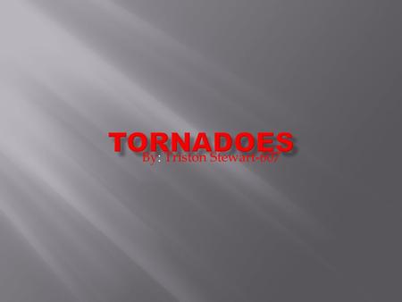 Tornadoes By: Triston Stewart-607.