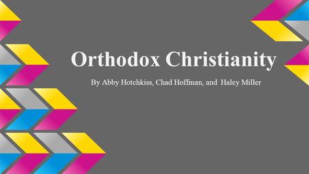 Orthodox Christianity By Abby Hotchkiss, Chad Hoffman, and Haley Miller.