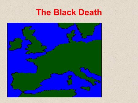 The Black Death. Just the Facts Between 1347 – 1352, the Black Death killed 25 m people or 1/3 of Europe’s population –It took five hundred years before.