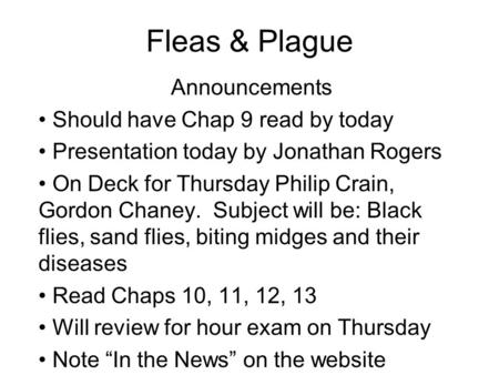Fleas & Plague Announcements Should have Chap 9 read by today Presentation today by Jonathan Rogers On Deck for Thursday Philip Crain, Gordon Chaney. Subject.