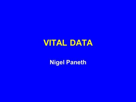 VITAL DATA Nigel Paneth. FIVE COMPONENTS OF VITAL DATA Vital data are defined as major events in the population that are required by law (in many jurisdictions)