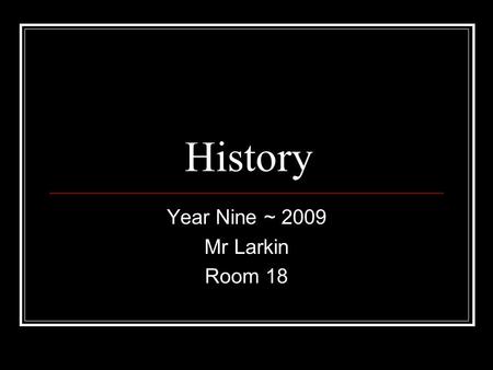 History Year Nine ~ 2009 Mr Larkin Room 18. Learning together… Arrive for class quickly - do not be late Unpack and sit down quickly Follow instructions.