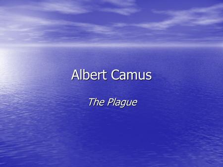 Albert Camus The Plague. Albert Camus (1913-1960) Born in Algeria to a working class colonial family Born in Algeria to a working class colonial family.