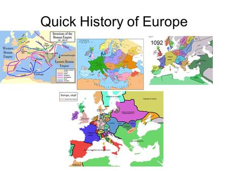Quick History of Europe 1092. Timeline.. (A.D. = Anno Domini [Year of Our Lord]) 100 AD till… Germanic tribes attack Dark Ages: 500 – 1000 AD 476 AD Rome.