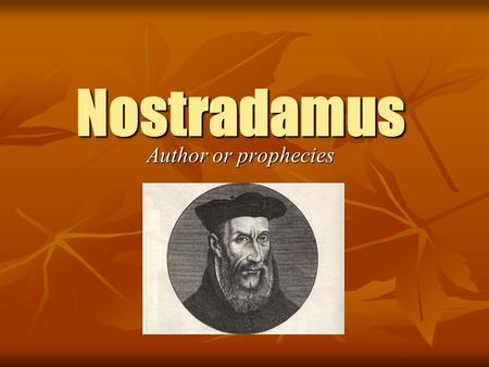 Nostradamus Author or prophecies. Childhood Born Michel de Nostredame on Dec. 14 th, 1503 in the South of France Born Michel de Nostredame on Dec. 14.