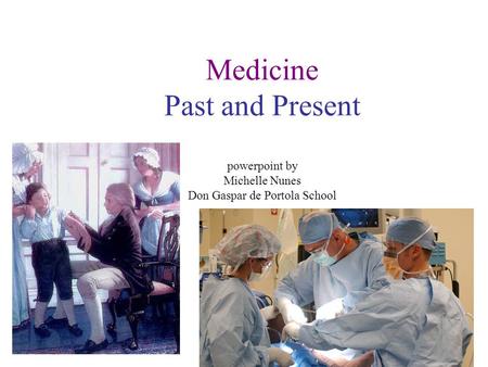 Medicine Past and Present powerpoint by Michelle Nunes Don Gaspar de Portola School http://www.opencourtresources.com.