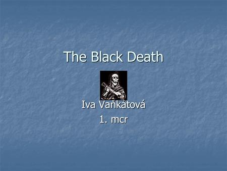 The Black Death Iva Vaňkátová 1. mcr.