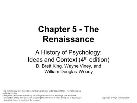 Copyright © Allyn & Bacon 2008 Chapter 5 - The Renaissance A History of Psychology: Ideas and Context (4 th edition) D. Brett King, Wayne Viney, and William.
