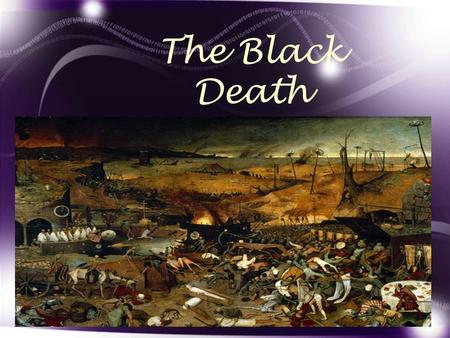 The Black Death. Intro #1 A Divider between the central and late Middle Ages Changes are numerous: –Introduction of gunpowder –Increased importance of.