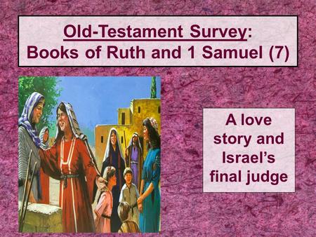 Old-Testament Survey: Books of Ruth and 1 Samuel (7)