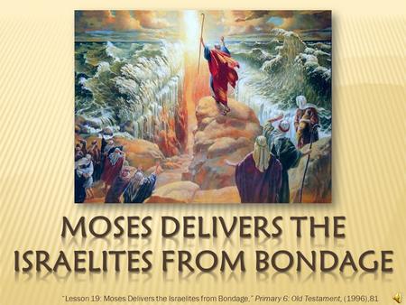 “Lesson 19: Moses Delivers the Israelites from Bondage,” Primary 6: Old Testament, (1996),81.