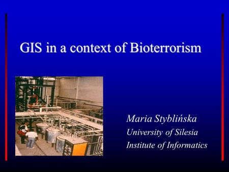 GIS in a context of Bioterrorism Maria Styblińska University of Silesia Institute of Informatics.