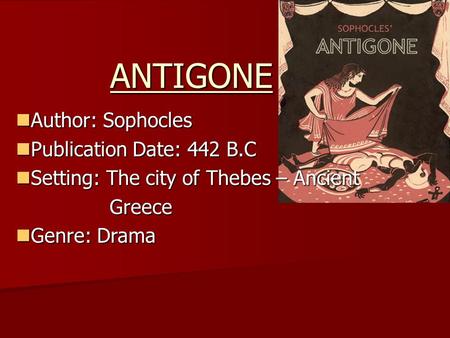 ANTIGONE Author: Sophocles Publication Date: 442 B.C