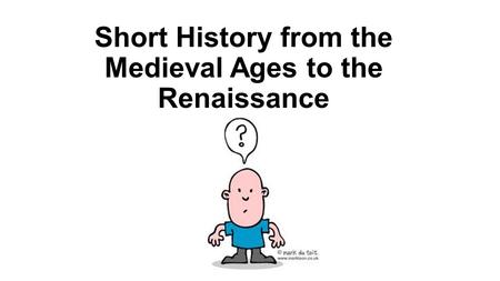 Short History from the Medieval Ages to the Renaissance.