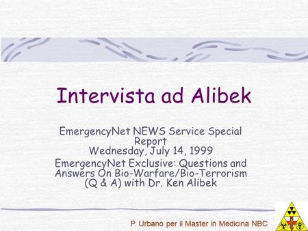 P. Urbano per il Master in Medicina NBC Intervista ad Alibek EmergencyNet NEWS Service Special Report Wednesday, July 14, 1999 EmergencyNet Exclusive: