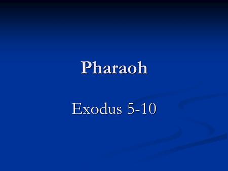 Pharaoh Exodus 5-10. Plagues Upon Egypt (1.) The river Nile was turned into blood, and the fish died, and the river stank, so that the Egyptians loathed.