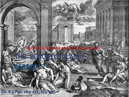 Ch. 8.5 Pgs. 269-271, 274-275 What Was The Bubonic Plague?  Black Death  Horrible epidemic  Killed many people  Throughout the middle ages  In Europe,